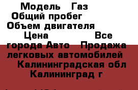  › Модель ­ Газ 3302 › Общий пробег ­ 77 000 › Объем двигателя ­ 2 289 › Цена ­ 150 000 - Все города Авто » Продажа легковых автомобилей   . Калининградская обл.,Калининград г.